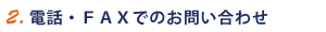 2.電話・FAXでのお問い合わせ